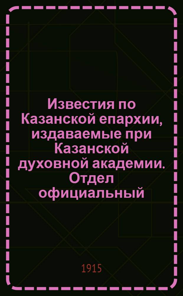 Известия по Казанской епархии, издаваемые при Казанской духовной академии. Отдел официальный, неофициальный. № 37 (1 октября 1915 г.)