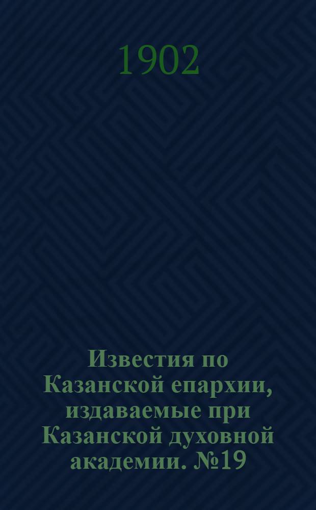 Известия по Казанской епархии, издаваемые при Казанской духовной академии. № 19 (1 октября 1902 г.)