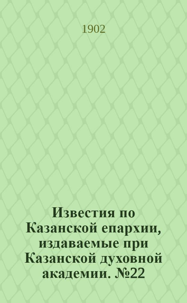 Известия по Казанской епархии, издаваемые при Казанской духовной академии. № 22 (15 ноября 1902 г.)