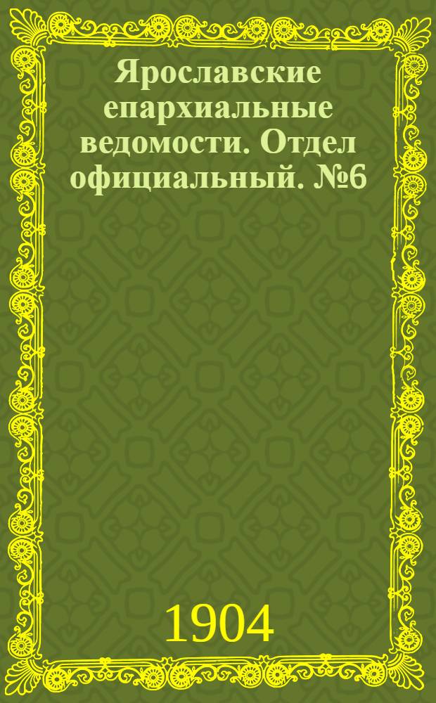 Ярославские епархиальные ведомости. Отдел официальный. № 6 (8 февраля 1904 г.)