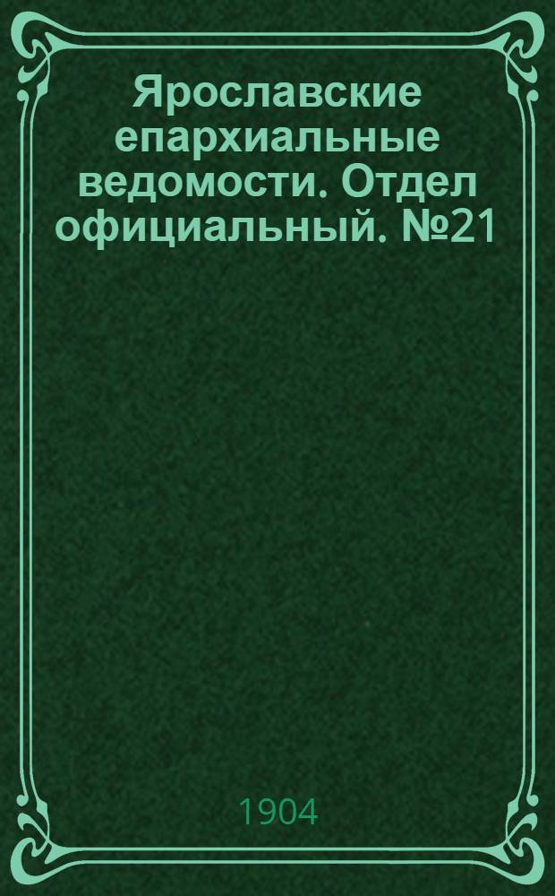 Ярославские епархиальные ведомости. Отдел официальный. № 21 (23 мая 1904 г.)