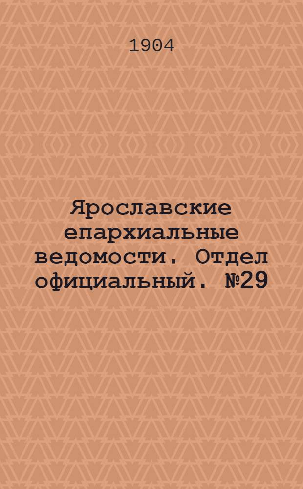 Ярославские епархиальные ведомости. Отдел официальный. № 29 (18 июля 1904 г.)