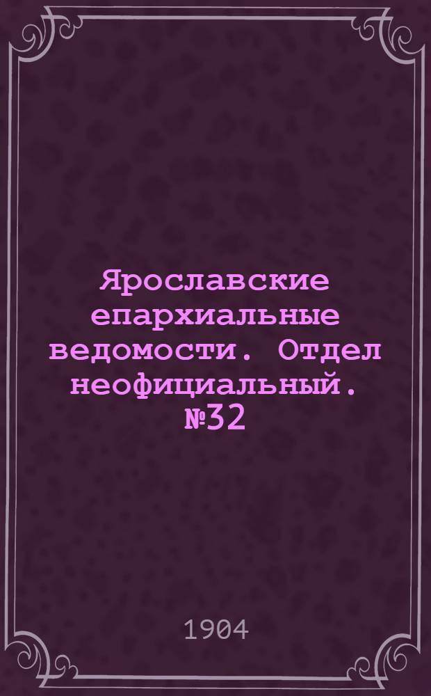 Ярославские епархиальные ведомости. Отдел неофициальный. № 32 (8 августа 1904 г.)