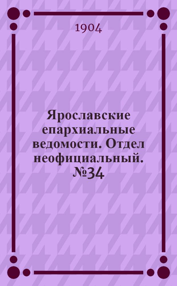 Ярославские епархиальные ведомости. Отдел неофициальный. № 34 (22 августа 1904 г.)