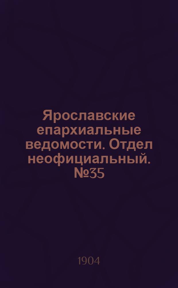 Ярославские епархиальные ведомости. Отдел неофициальный. № 35 (29 августа 1904 г.)