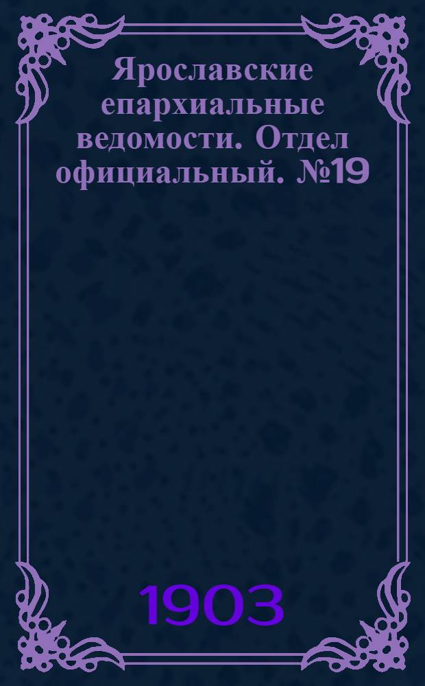 Ярославские епархиальные ведомости. Отдел официальный. № 19 (11 мая 1903 г.)