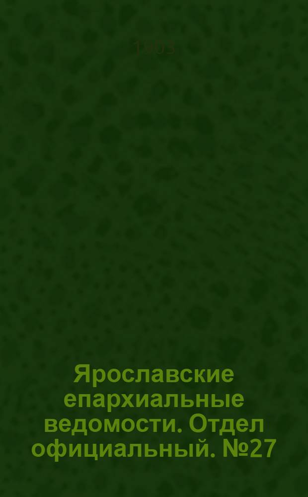 Ярославские епархиальные ведомости. Отдел официальный. № 27 (6 июля 1903 г.)