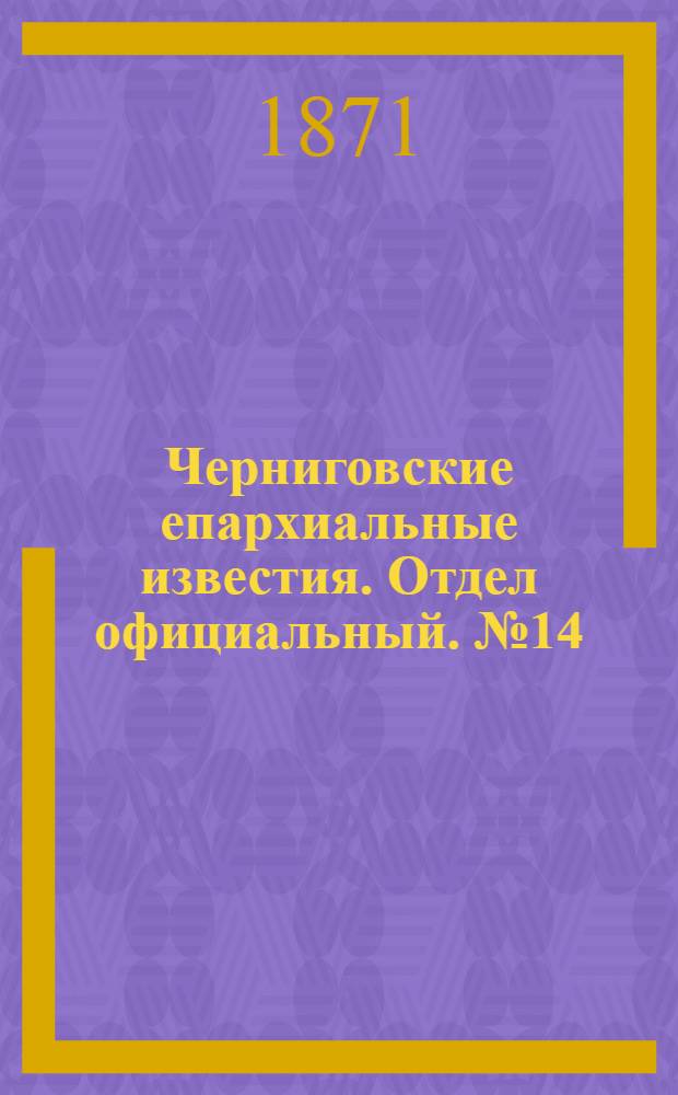 Черниговские епархиальные известия. Отдел официальный. № 14 (15 июля 1871 г.)