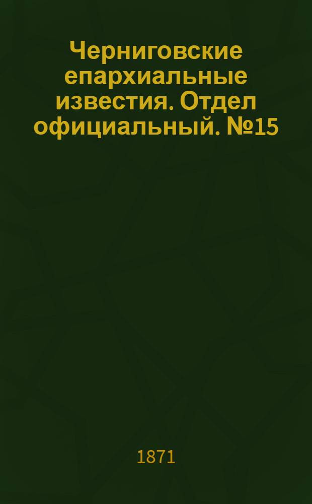 Черниговские епархиальные известия. Отдел официальный. № 15 (1 августа 1871 г.)