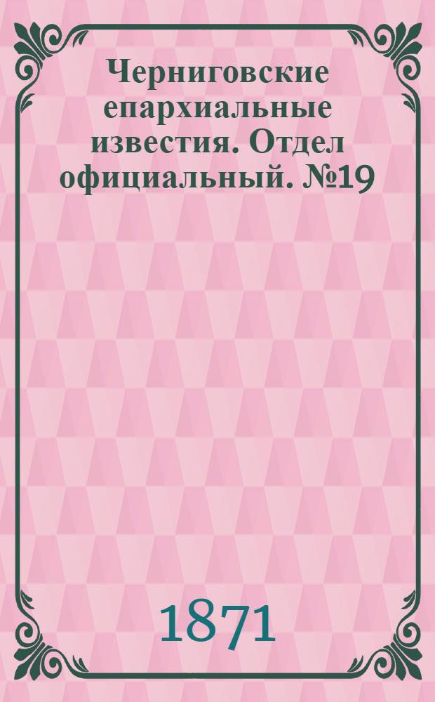 Черниговские епархиальные известия. Отдел официальный. № 19 (1 октября 1871 г.)