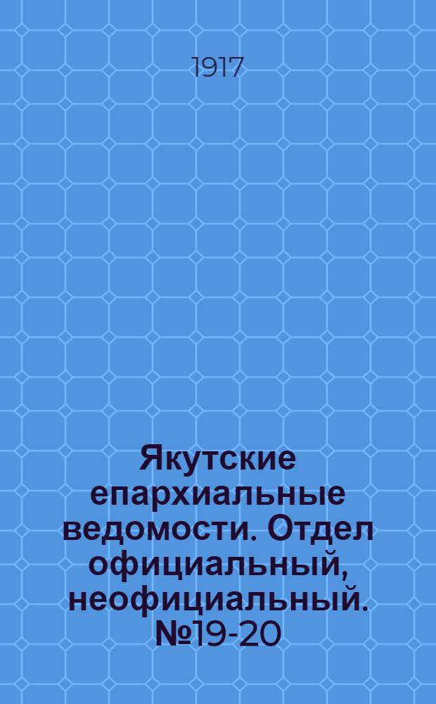 Якутские епархиальные ведомости. Отдел официальный, неофициальный. № 19-20 (16 октября 1917 г.)