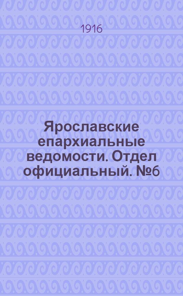 Ярославские епархиальные ведомости. Отдел официальный. № 6 (14 февраля 1916 г.)