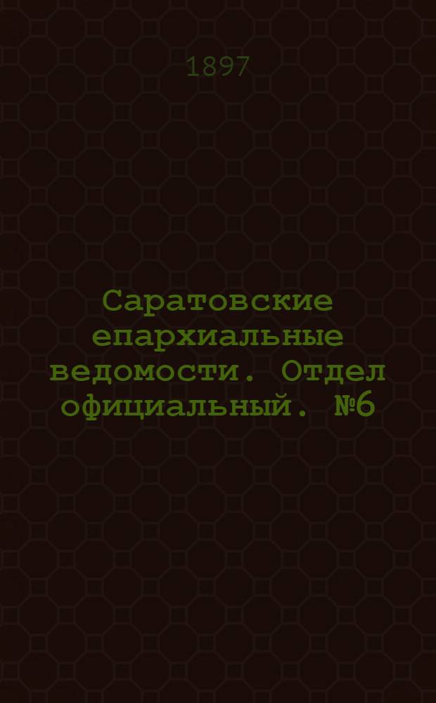Саратовские епархиальные ведомости. Отдел официальный. № 6 (15 марта 1897 г.)