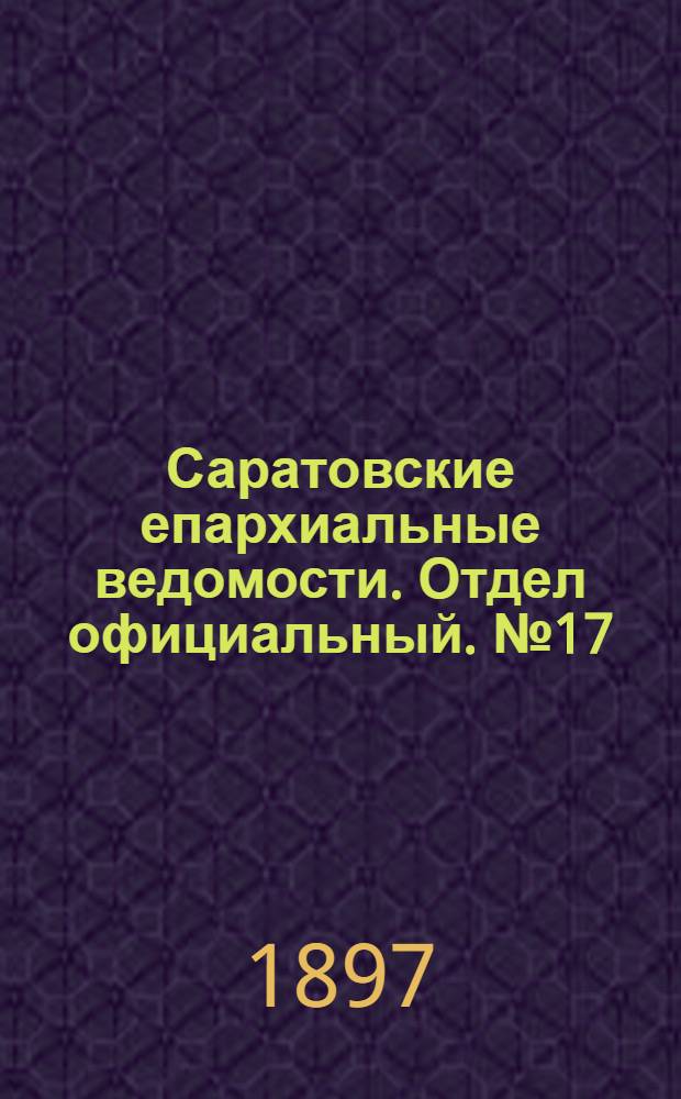 Саратовские епархиальные ведомости. Отдел официальный. № 17 (1 сентября 1897 г.)
