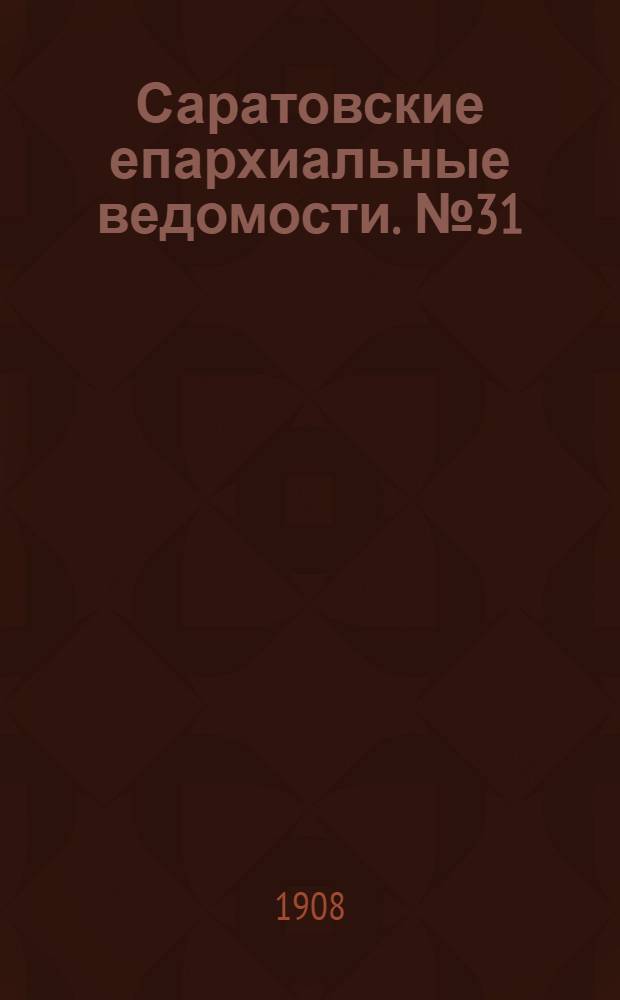 Саратовские епархиальные ведомости. № 31 (3 августа 1908 г.)