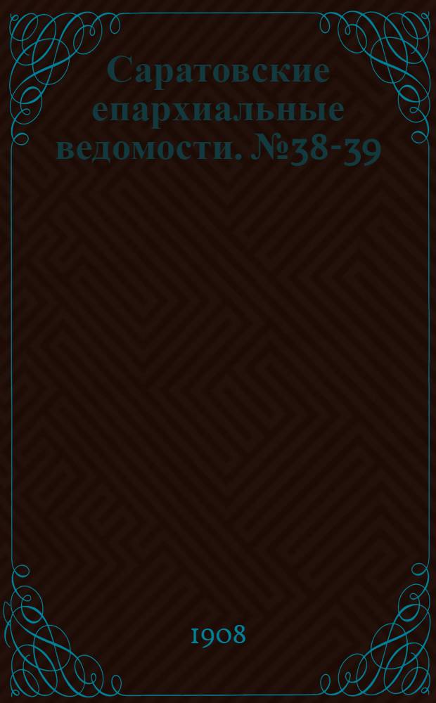 Саратовские епархиальные ведомости. № 38-39 (21 - 28 сентября 1908 г.)