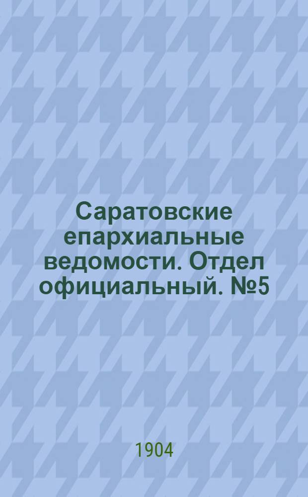 Саратовские епархиальные ведомости. Отдел официальный. № 5 (1 марта 1904 г.)