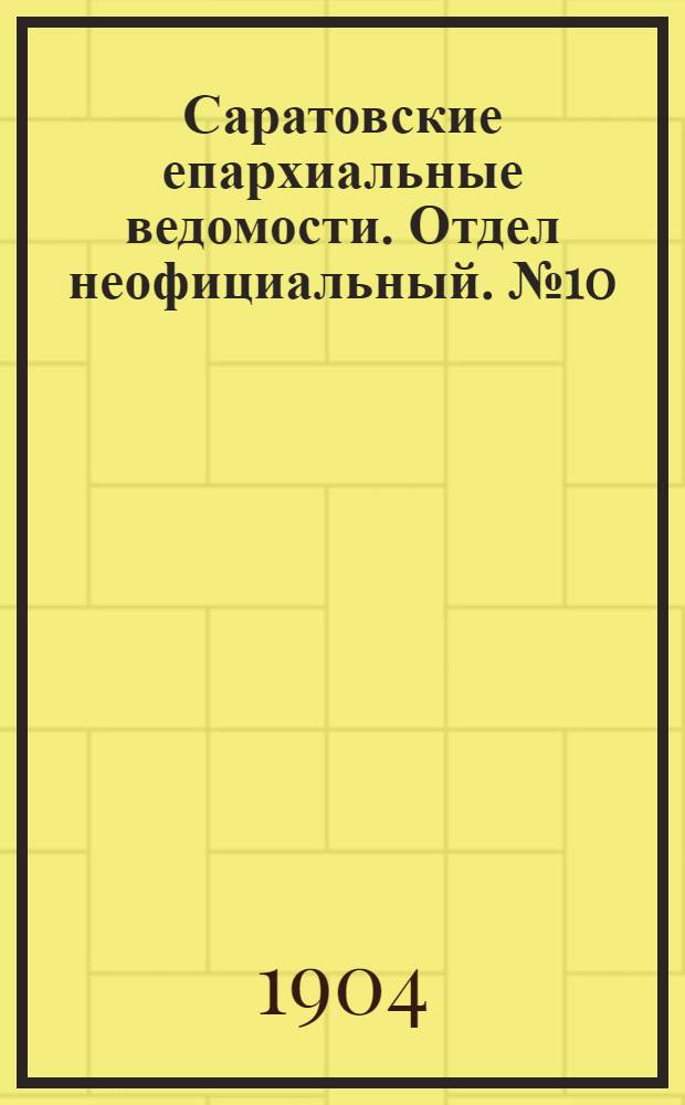 Саратовские епархиальные ведомости. Отдел неофициальный. № 10 (15 мая 1904 г.)
