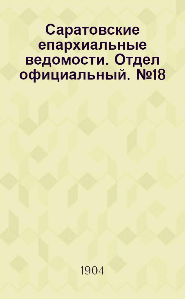 Саратовские епархиальные ведомости. Отдел официальный. № 18 (15 сентября 1904 г.)