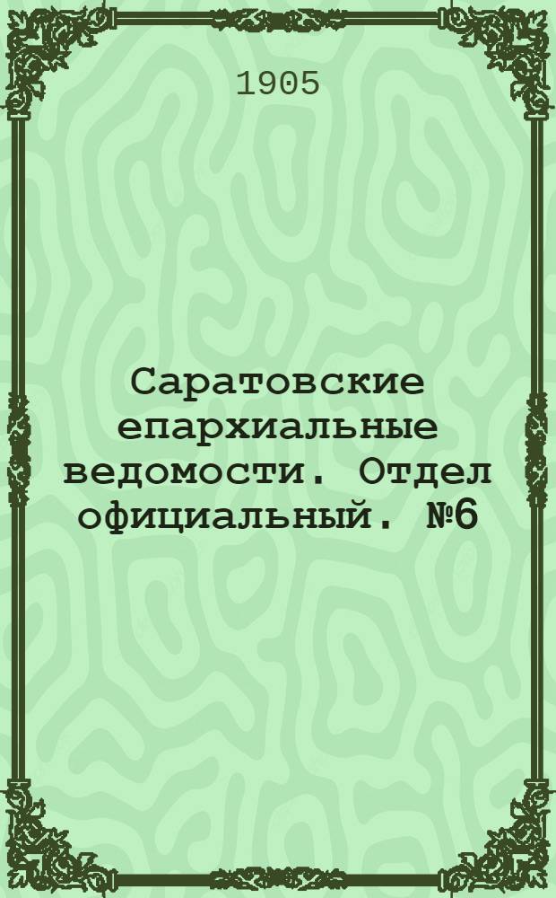 Саратовские епархиальные ведомости. Отдел официальный. № 6 (15 марта 1905 г.)