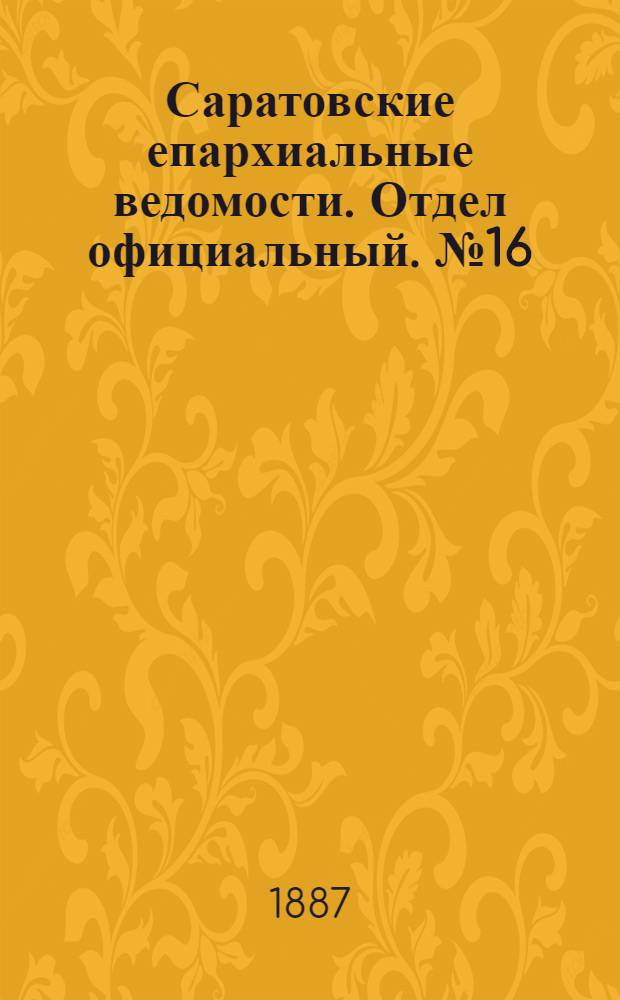 Саратовские епархиальные ведомости. Отдел официальный. № 16 (1 сентября 1887 г.)