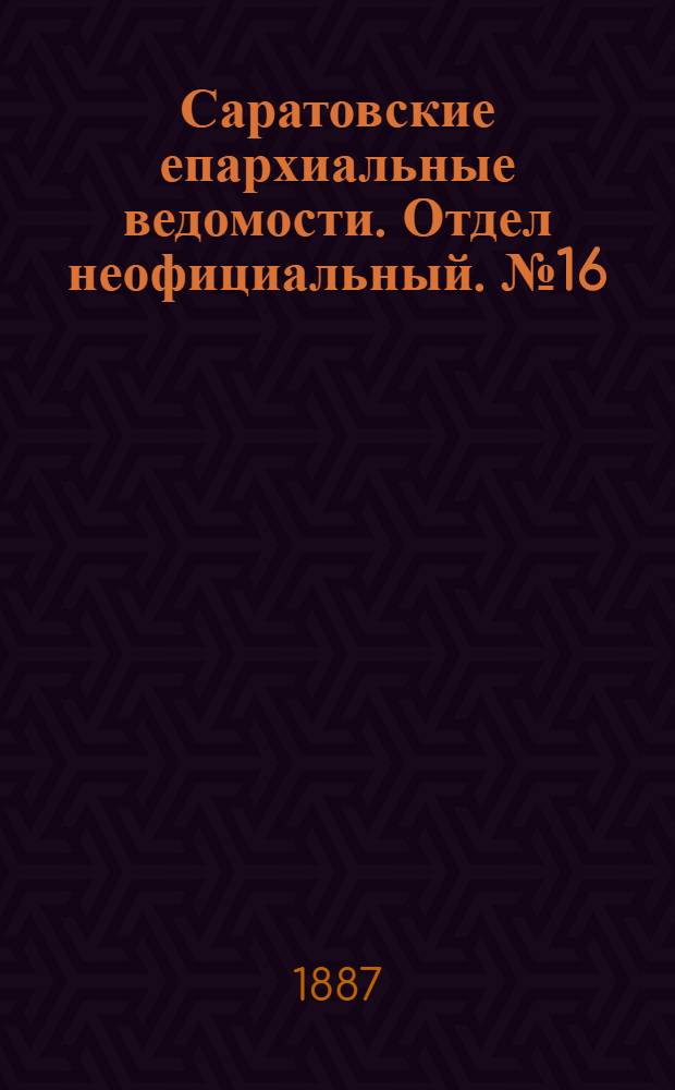Саратовские епархиальные ведомости. Отдел неофициальный. № 16 (1 сентября 1887 г.)