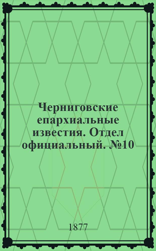 Черниговские епархиальные известия. Отдел официальный. № 10 (15 мая 1877 г.)