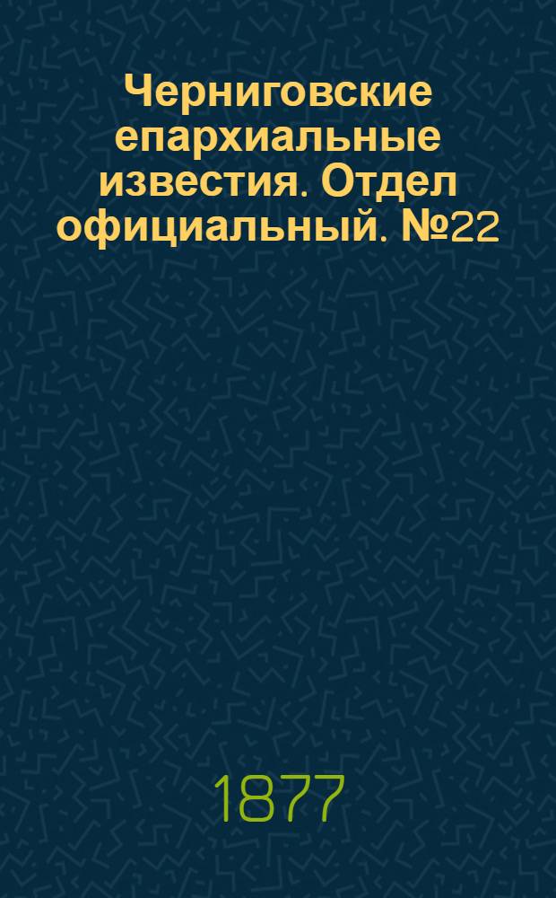 Черниговские епархиальные известия. Отдел официальный. № 22 (15 ноября 1877 г.)