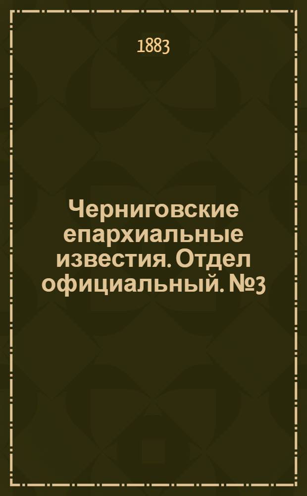 Черниговские епархиальные известия. Отдел официальный. № 3 (1 февраля 1883 г.)