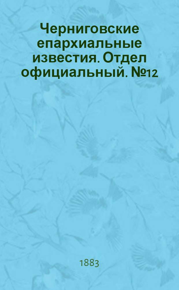 Черниговские епархиальные известия. Отдел официальный. № 12 (15 июня 1883 г.)