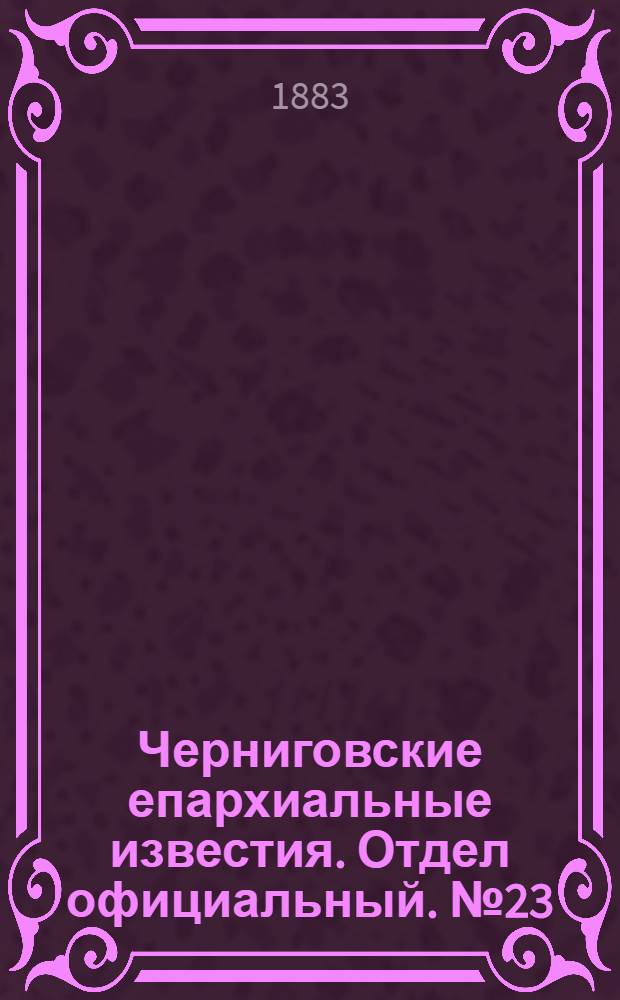 Черниговские епархиальные известия. Отдел официальный. № 23 (1 декабря 1883 г.)