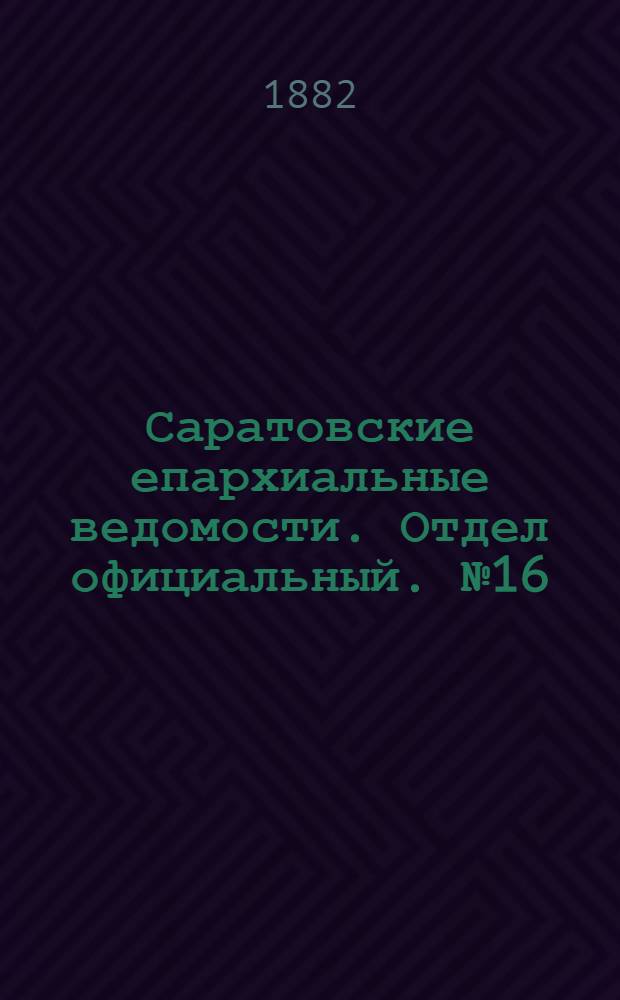 Саратовские епархиальные ведомости. Отдел официальный. № 16 (30 апреля 1882 г.)