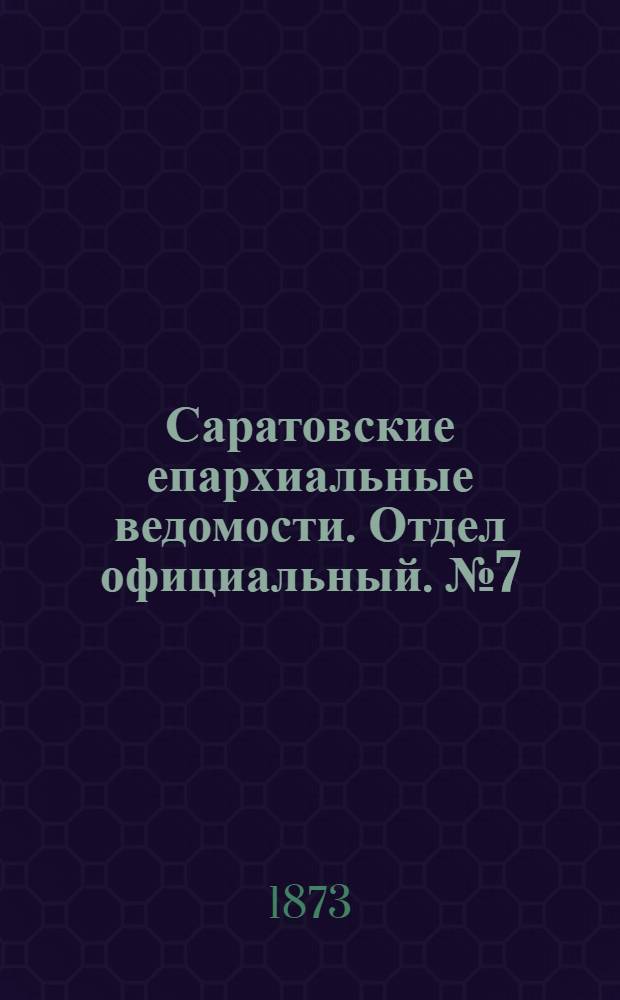 Саратовские епархиальные ведомости. Отдел официальный. № 7 (1 апреля 1873 г.)