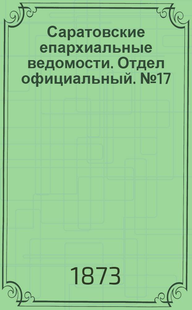 Саратовские епархиальные ведомости. Отдел официальный. № 17 (1 сентября 1873 г.)