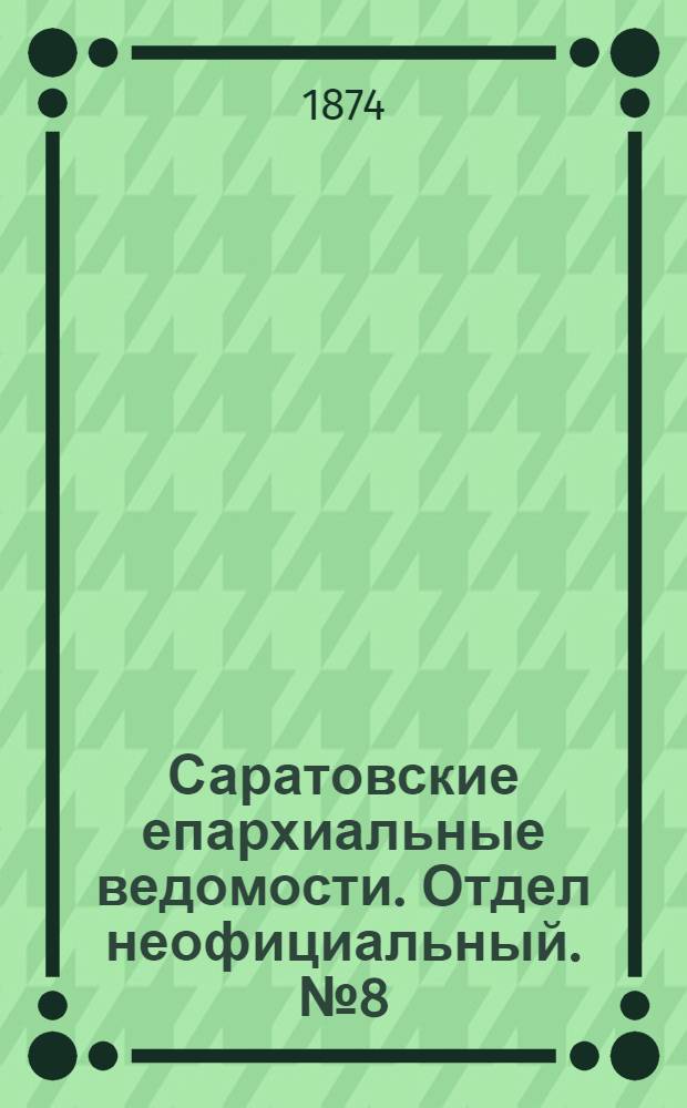 Саратовские епархиальные ведомости. Отдел неофициальный. № 8 (16 апреля 1874 г.)