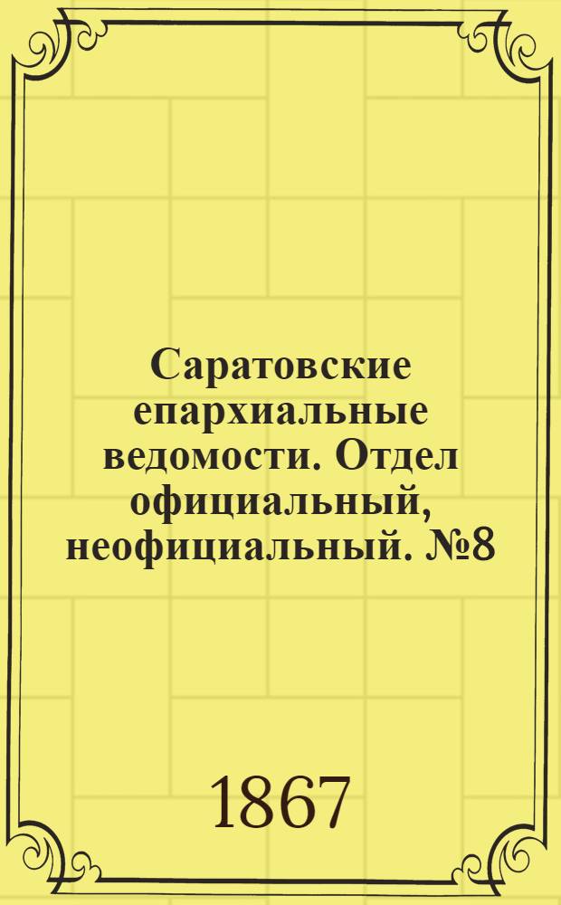 Саратовские епархиальные ведомости. Отдел официальный, неофициальный. № 8 (16 марта 1867 г.)