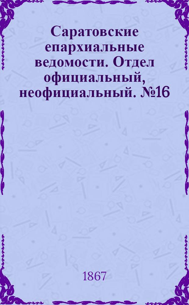 Саратовские епархиальные ведомости. Отдел официальный, неофициальный. № 16 (16 июля 1867 г.)