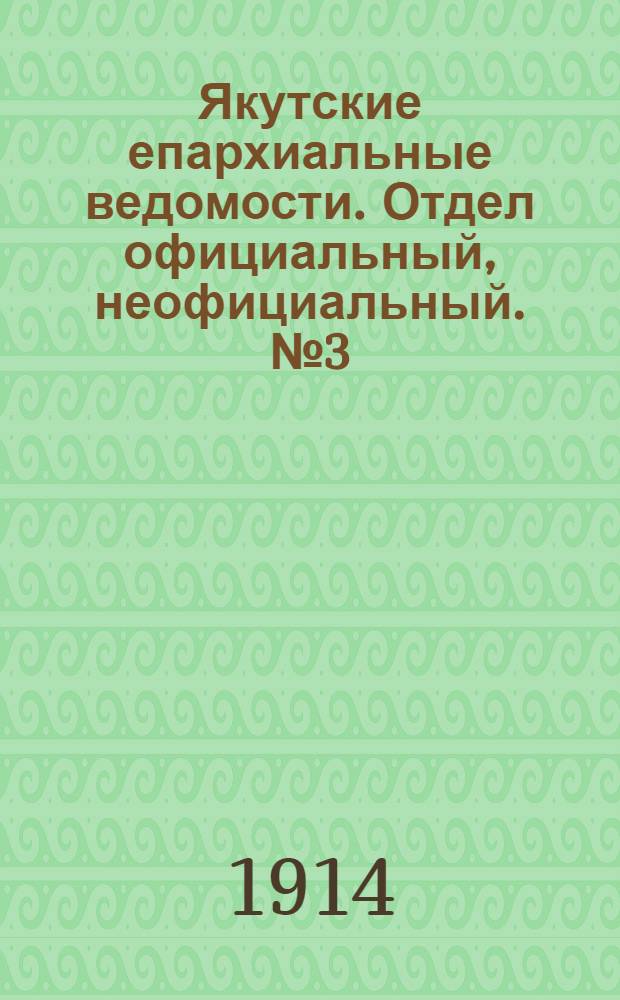 Якутские епархиальные ведомости. Отдел официальный, неофициальный. № 3 (1 февраля 1914 г.)