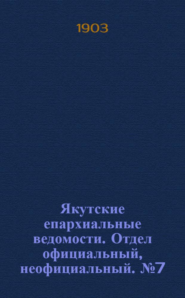 Якутские епархиальные ведомости. Отдел официальный, неофициальный. № 7 (1 апреля 1903 г.)