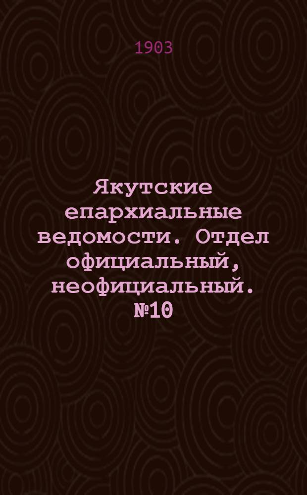 Якутские епархиальные ведомости. Отдел официальный, неофициальный. № 10 (16 мая 1903 г.)
