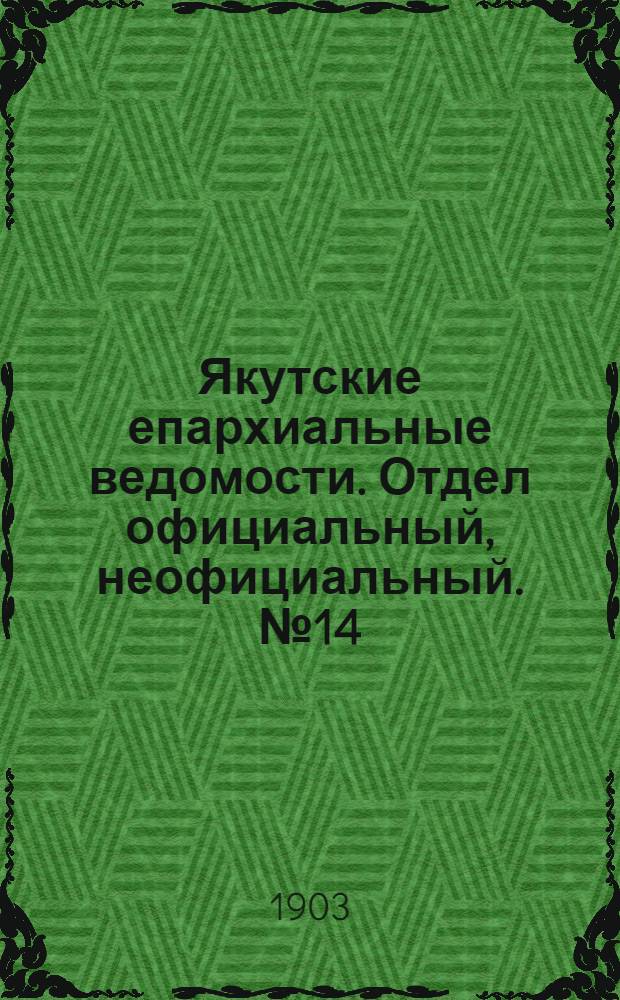 Якутские епархиальные ведомости. Отдел официальный, неофициальный. № 14 (16 июля 1903 г.)