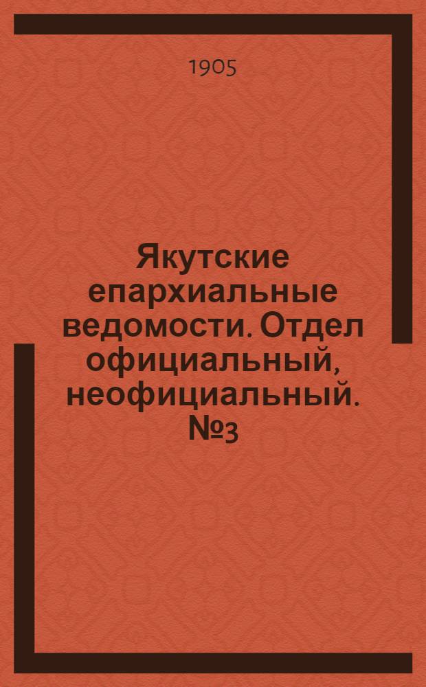 Якутские епархиальные ведомости. Отдел официальный, неофициальный. № 3 (1 февраля 1905 г.)