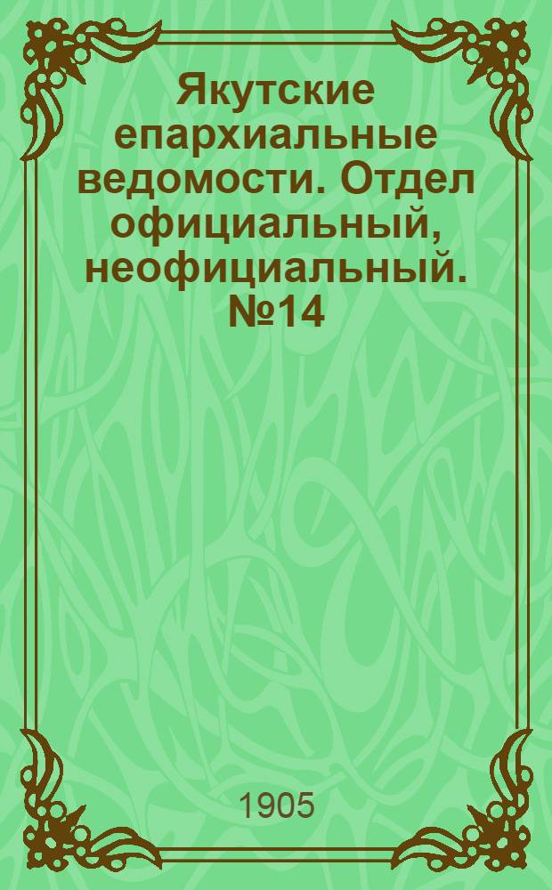 Якутские епархиальные ведомости. Отдел официальный, неофициальный. № 14 (16 июля 1905 г.)