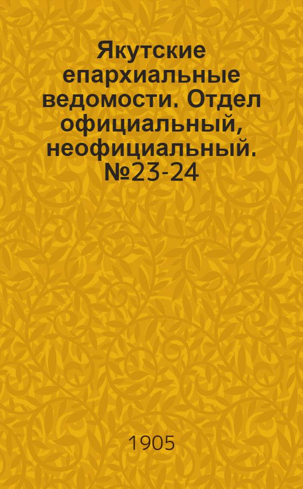 Якутские епархиальные ведомости. Отдел официальный, неофициальный. № 23-24 (1 - 16 декабря 1905 г.)