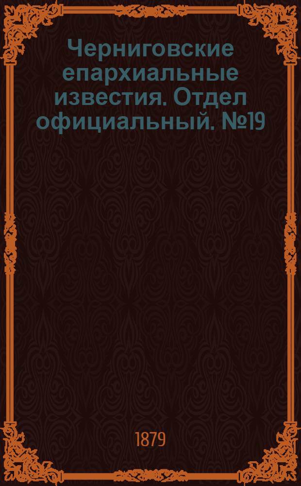 Черниговские епархиальные известия. Отдел официальный. № 19 (15 мая 1879 г.)