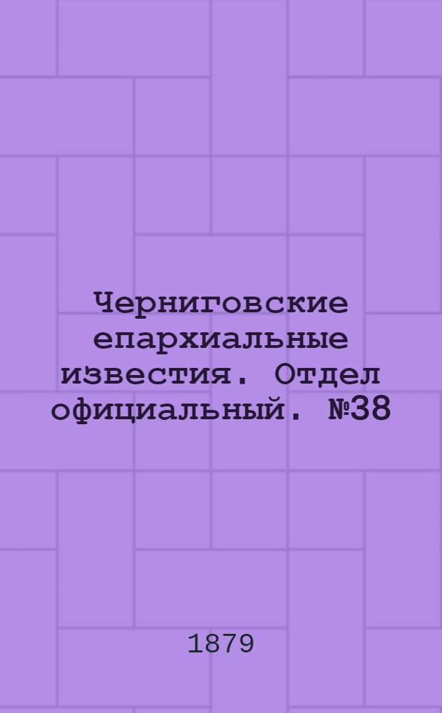 Черниговские епархиальные известия. Отдел официальный. № 38 (8 октября 1879 г.)