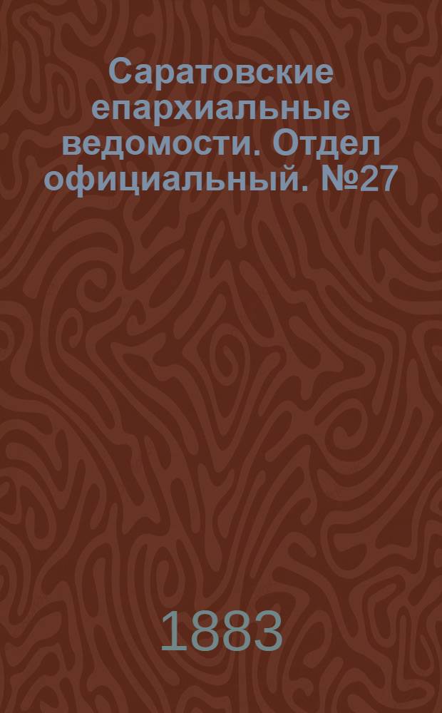 Саратовские епархиальные ведомости. Отдел официальный. № 27 (8 августа 1883 г.)