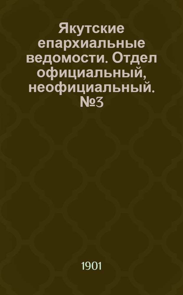 Якутские епархиальные ведомости. Отдел официальный, неофициальный. № 3 (1 февраля 1901 г.)