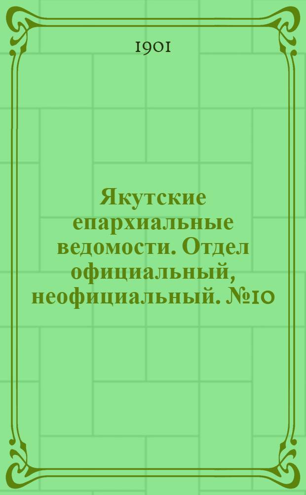 Якутские епархиальные ведомости. Отдел официальный, неофициальный. № 10 (16 мая 1901 г.)