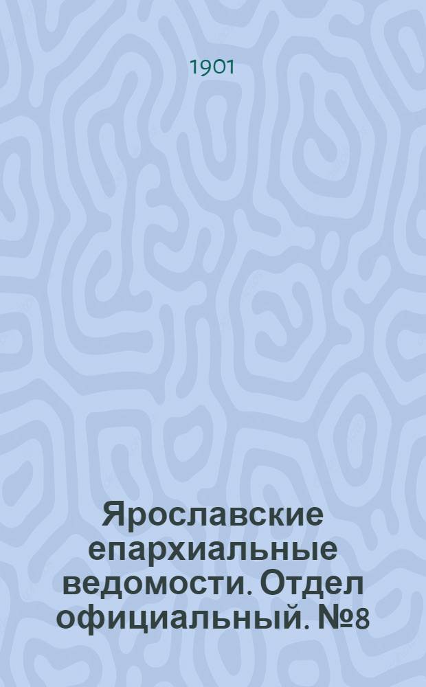 Ярославские епархиальные ведомости. Отдел официальный. № 8 (25 февраля 1901 г.)